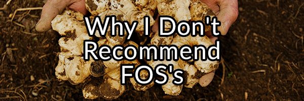 Why I Do Not Recommend the Use of FOS's for Improving Gut Health in People with Overgrowth