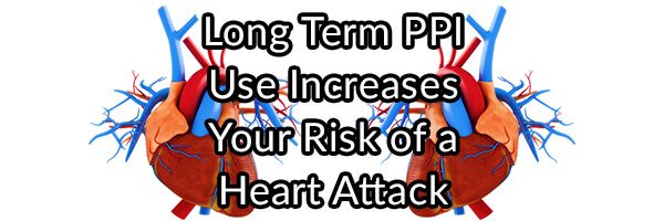 Long Term PPI Use Increases Your Risk of a Heart Attack
